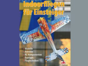 Fachbuch - Indoorfliegen für Einsteiger - Modelle, Antriebe, Bautipps, Flugtechniken